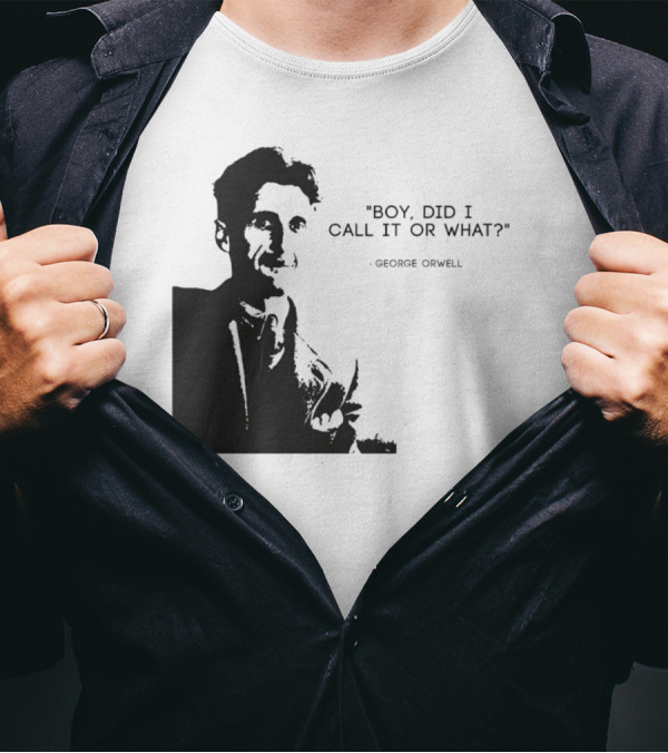 George Orwell Boy Did I Call It Or What? T-Shirt