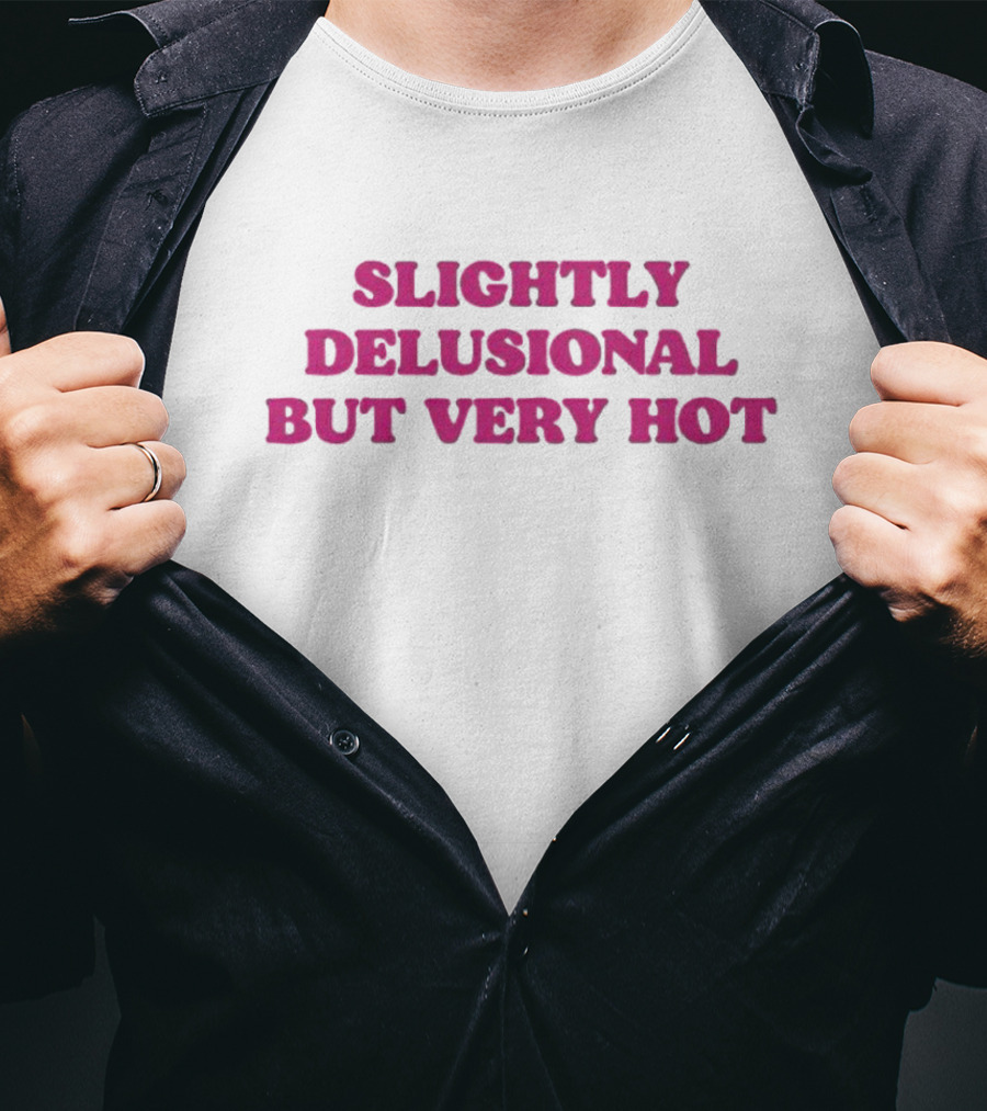 Slightly Delusional But Very Hot T-Shirt