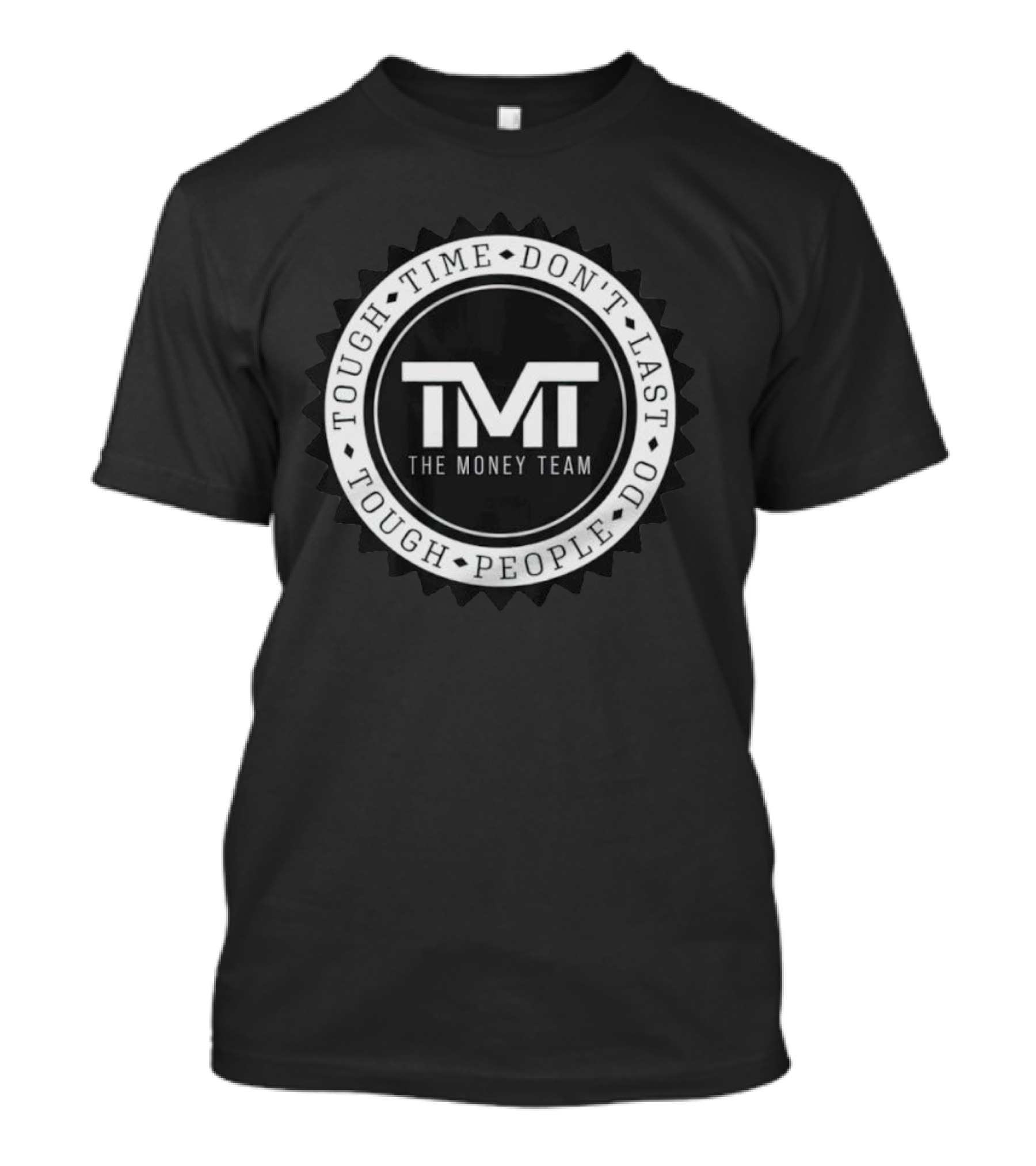 Tough Time Don't Last Tough People Do The Money Team TMT T-Shirt