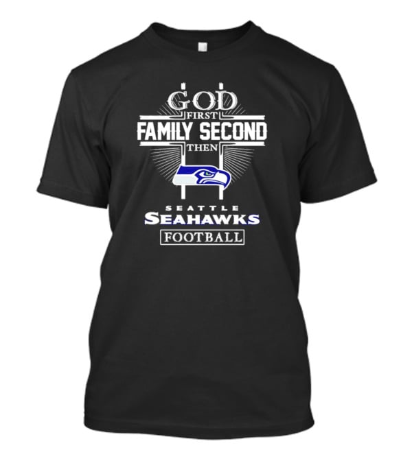 God First Family Second Then Seattle Seahawks Football Passion T-Shirt