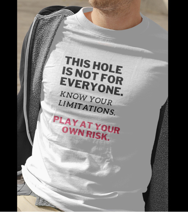 This Hole Is Not For Everyone Know Your Limitations Play At Your Own Risk T-Shirt