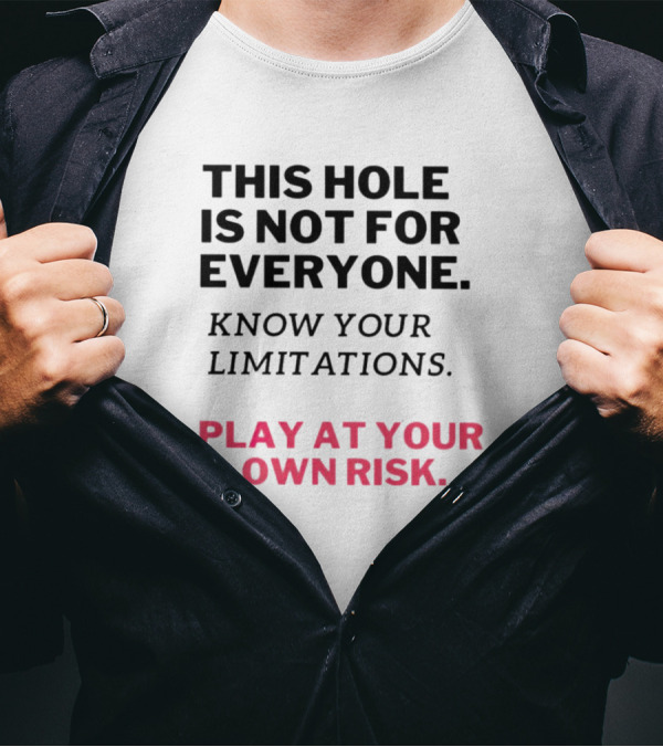 This Hole Is Not For Everyone Know Your Limitations Play At Your Own Risk T-Shirt