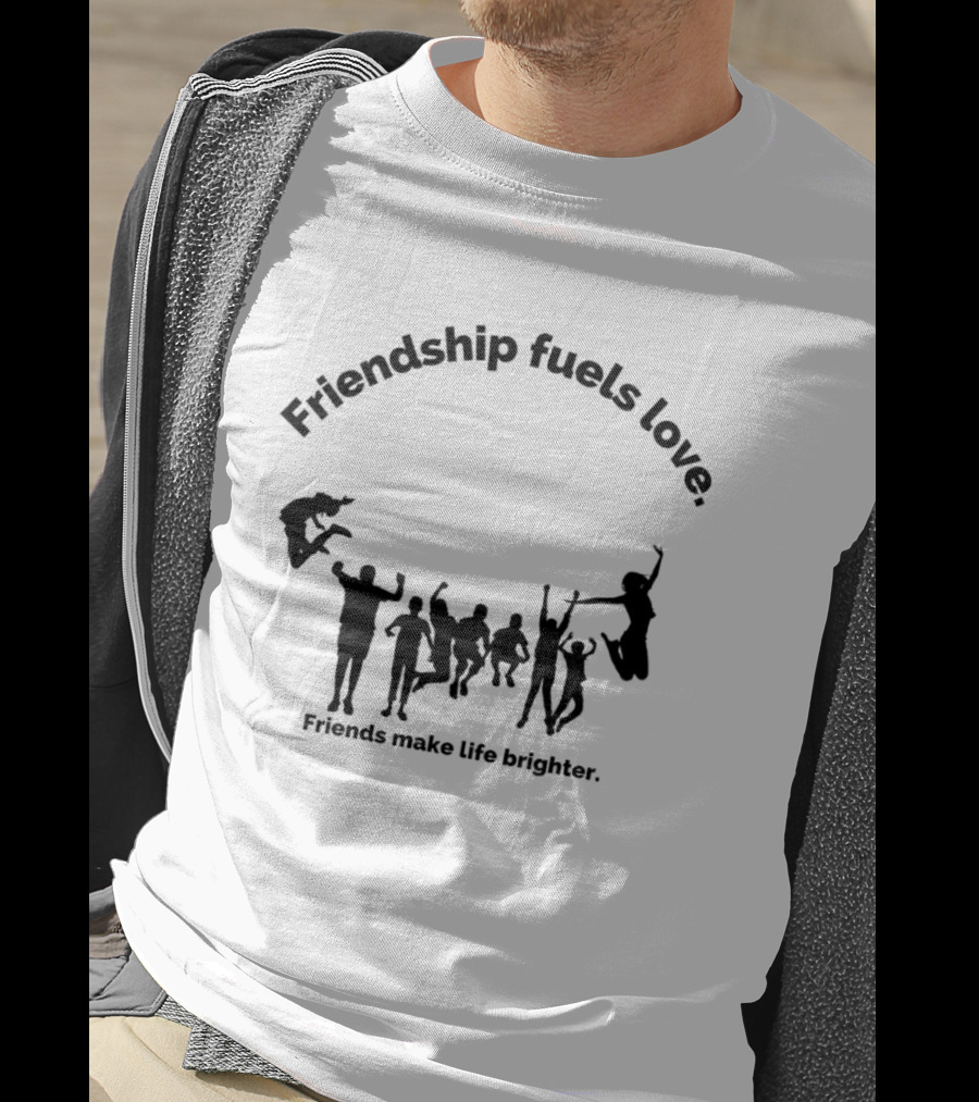 Friendship Fuels Love Friends Make Life Brighter T-Shirt