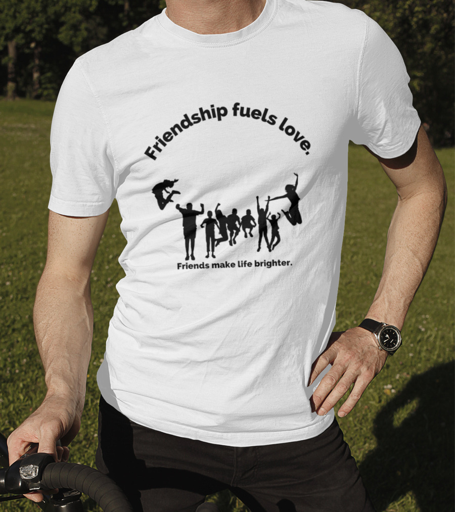 Friendship Fuels Love Friends Make Life Brighter T-Shirt