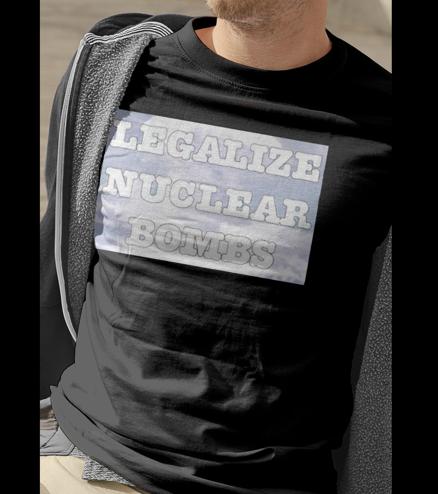 Legalize Nuclear Bombs Mushroom Cloud Background T-Shirt