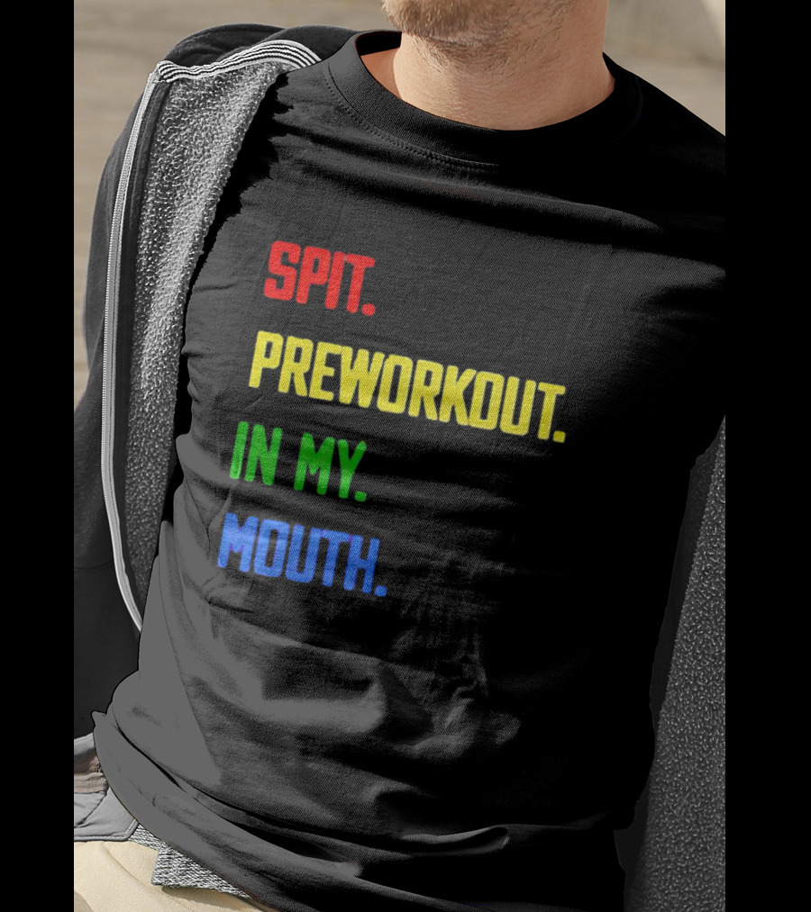 Spit Preworkout IN My Mouth T-Shirt