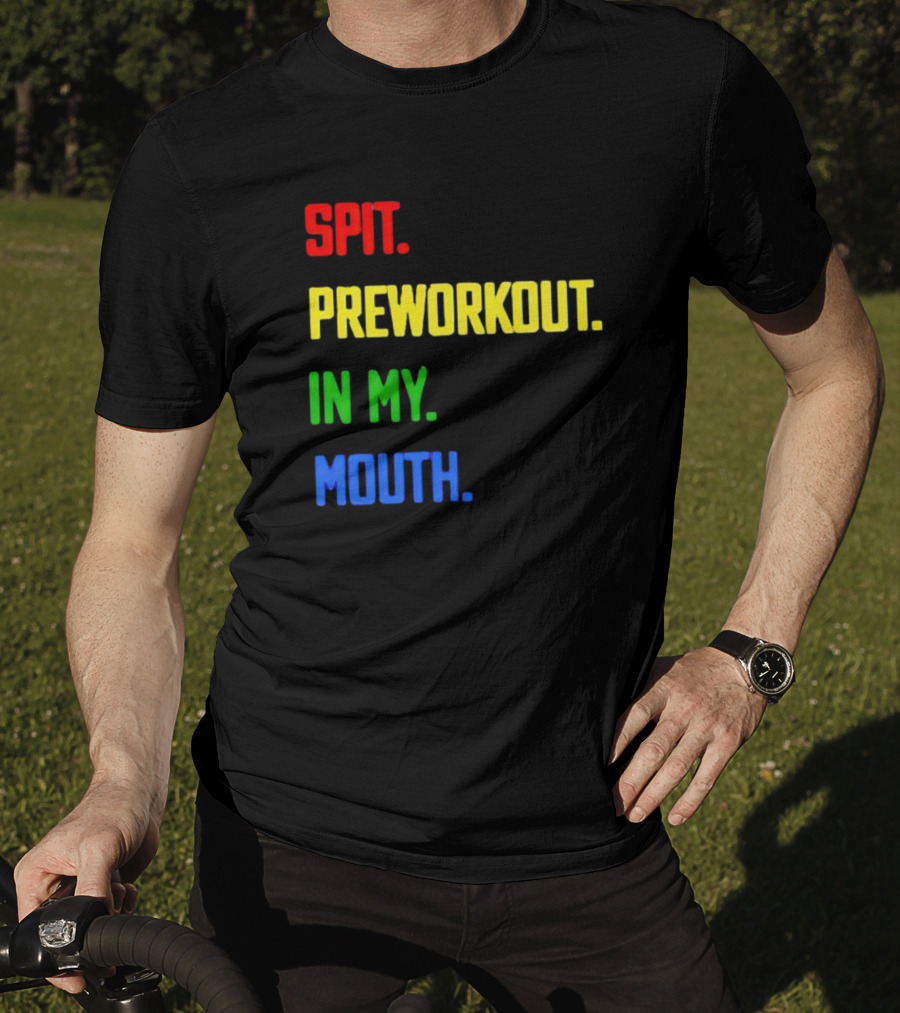 Spit Preworkout IN My Mouth T-Shirt