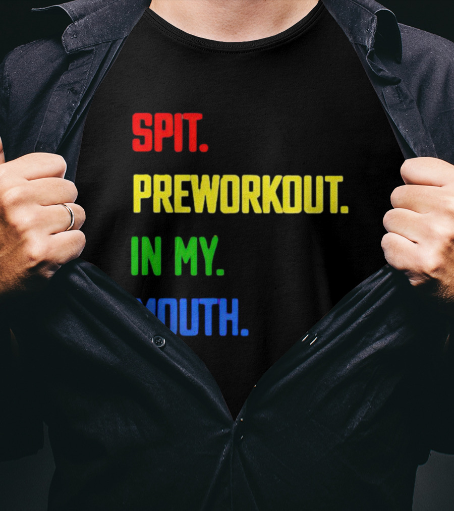 Spit Preworkout IN My Mouth T-Shirt