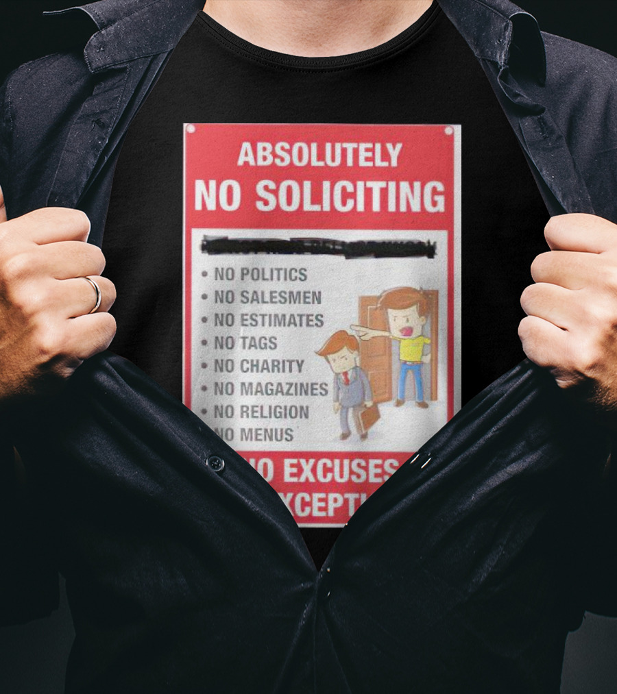 Absolutely No Soliciting No Politics No Salesmen No Estimates No Tags No Charity No Magazines No Religion No Menus No Excuses No Exceptions T-Shirt