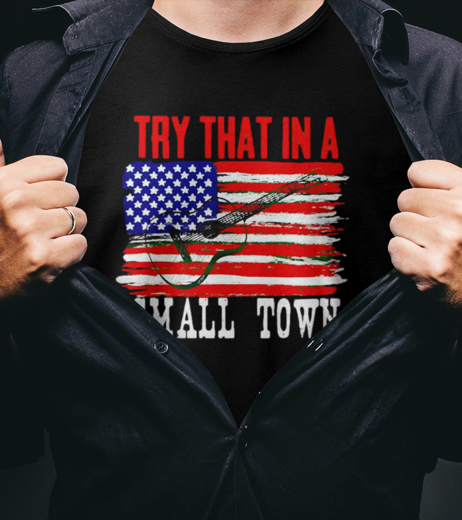 Try That IN A Small Town American Guitar Flag T-Shirt