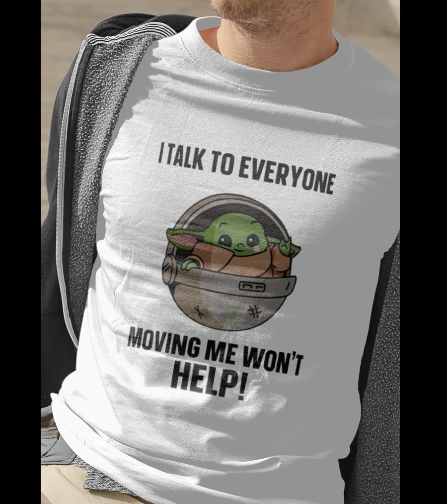 I Talk To Everyone Moving Me Won't Help Baby Yoda Grogu In Hover Cradle T-Shirt