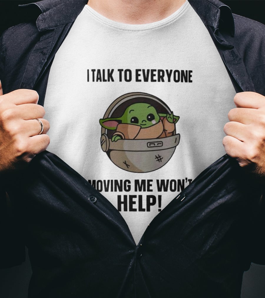 I Talk To Everyone Moving Me Won't Help Baby Yoda Grogu In Hover Cradle T-Shirt