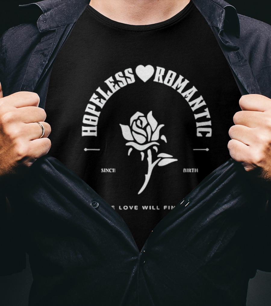 Hopeless Romantic True Love Will Find You Since Birth Rose T-Shirt