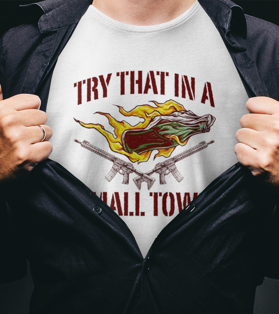 Try That In A Small Town Molotov Cocktail And Guns T-Shirt