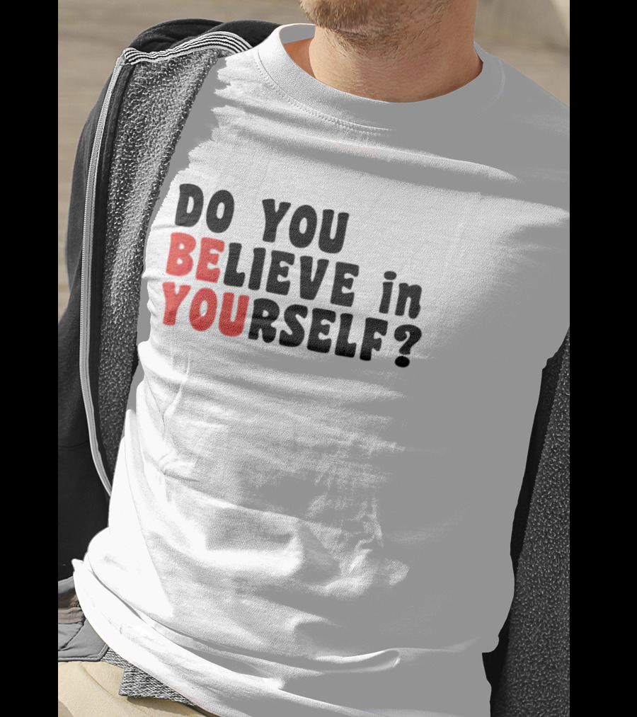 Do You Believe IN Yourself Be You T-Shirt