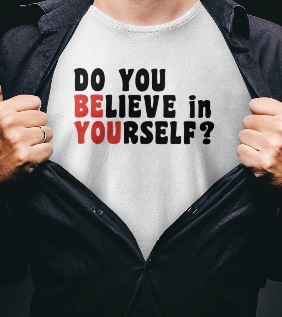 Do You Believe IN Yourself Be You T-Shirt