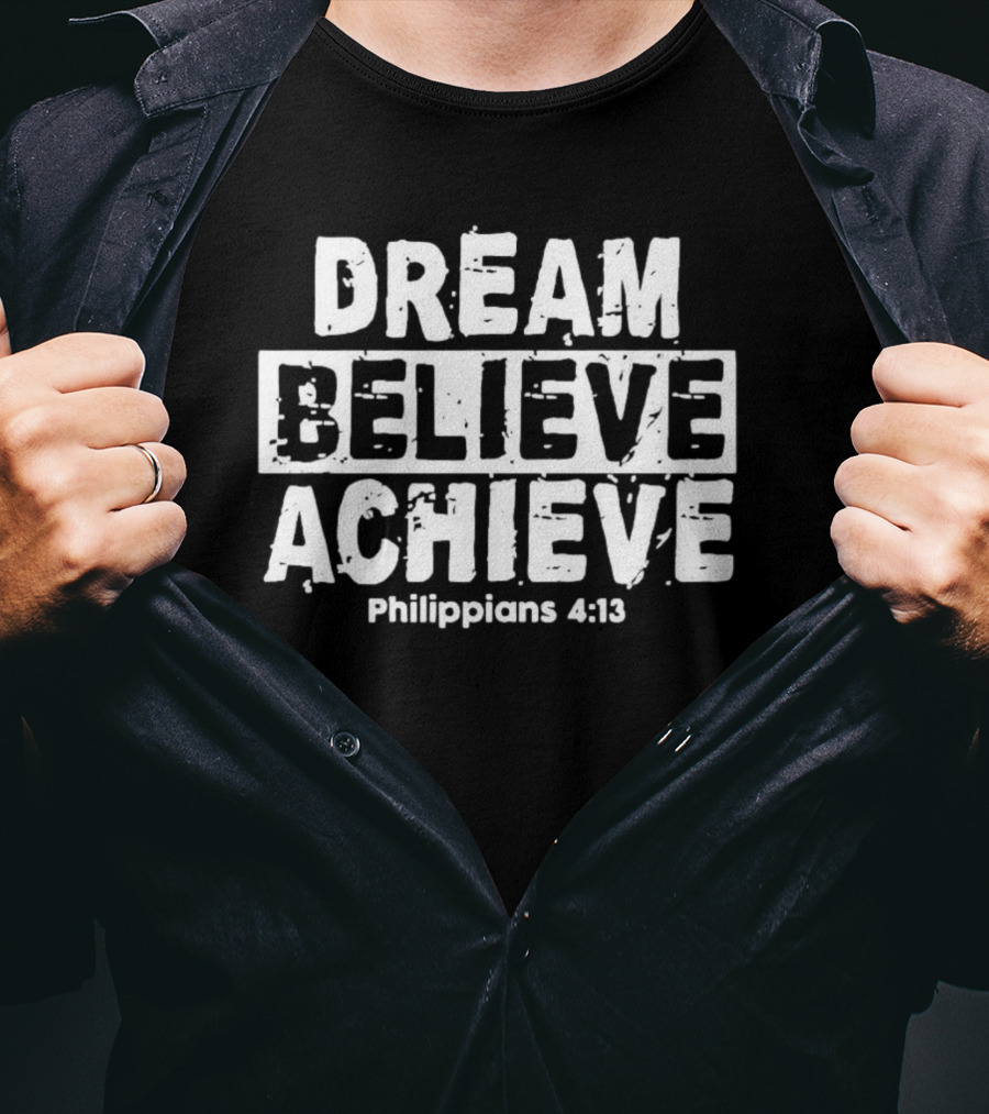 DREAM BELIEVE ACHIEVE Philippians 4:13 T-Shirt