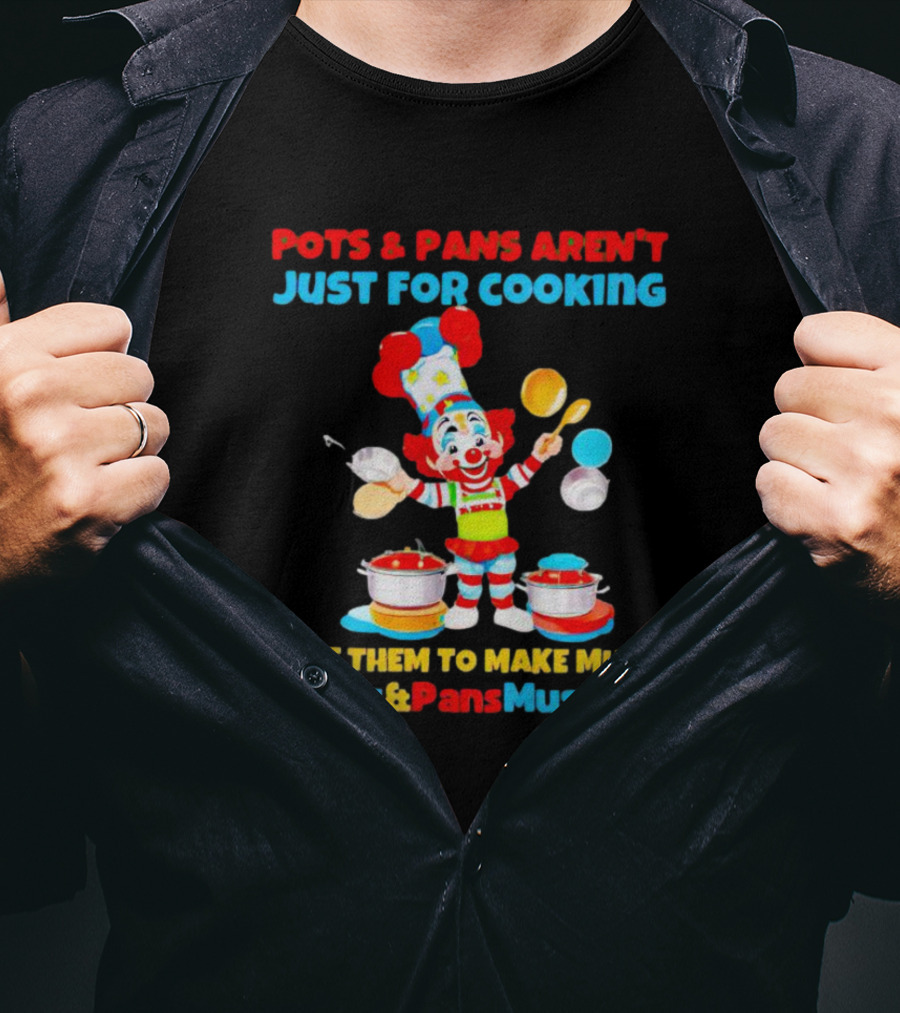 Pots And Pans Aren't Just For Cooking I Use Them To Make Music #Pots&PansMusician T-Shirt