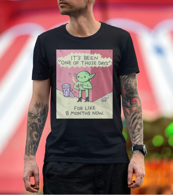 It’s Been One Of Those Days Alien Comic For Like 8 Months Now T-Shirt