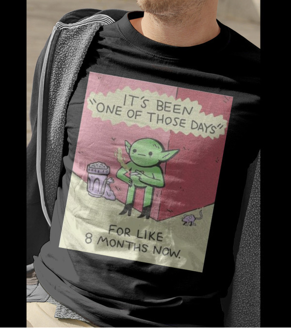 It’s Been One Of Those Days Alien Comic For Like 8 Months Now T-Shirt