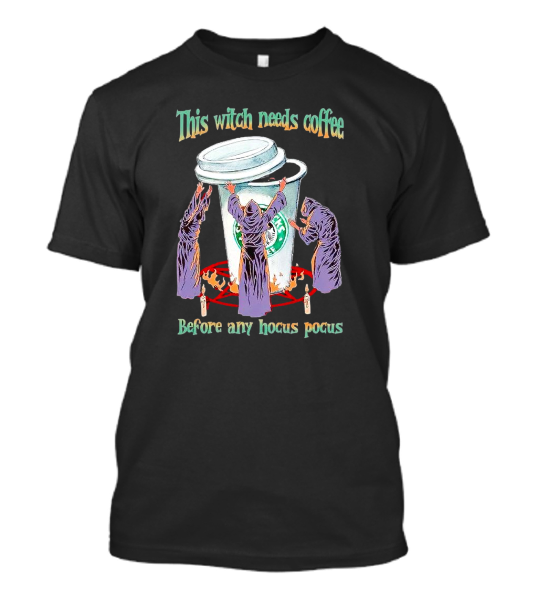 This Witch Needs Coffee Before Any Hocus Pocus Starbucks Witches Ritual T-Shirt