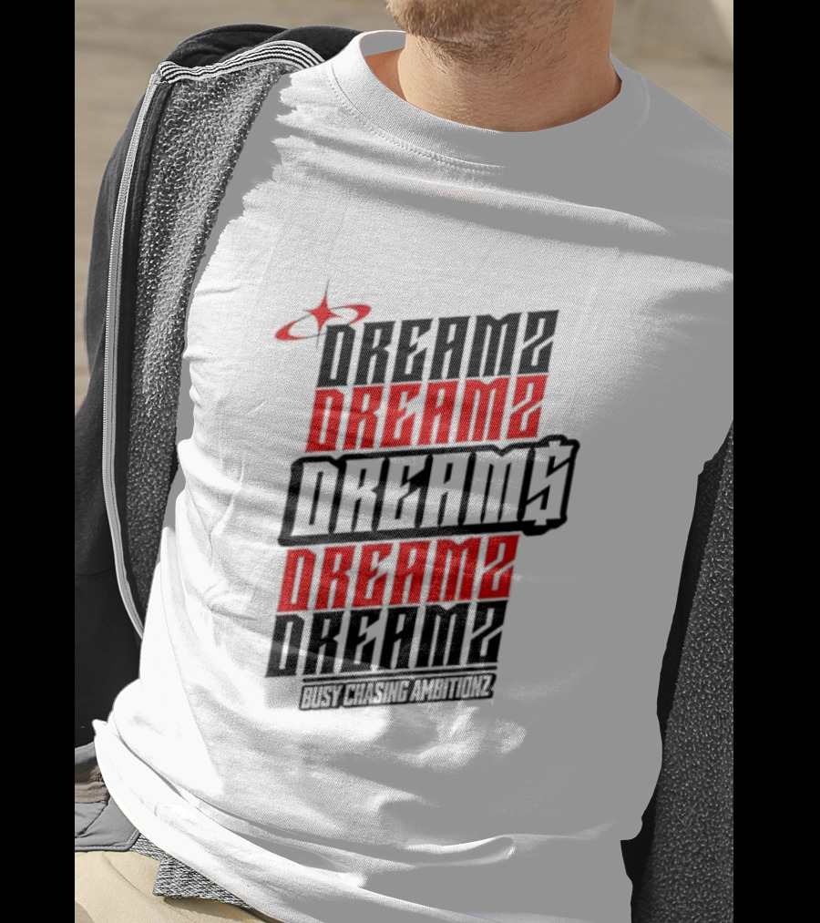 Dreamz Dreams Dreamz Dreams Busy Chasing Ambitionz T-Shirt
