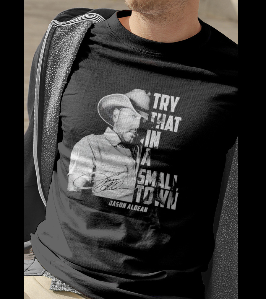 Try That In A Small Town Jason Aldean Signature T-Shirt