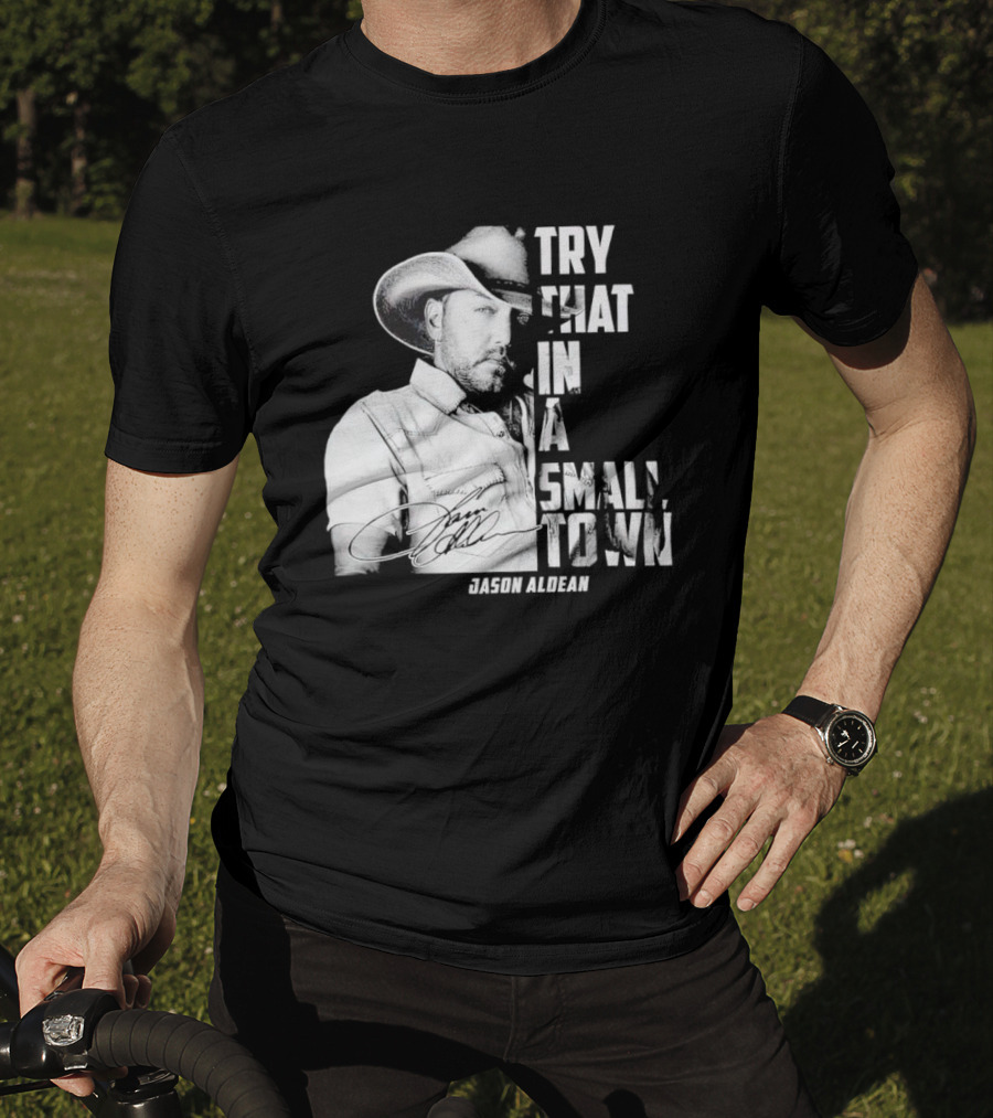 Try That In A Small Town Jason Aldean Signature T-Shirt