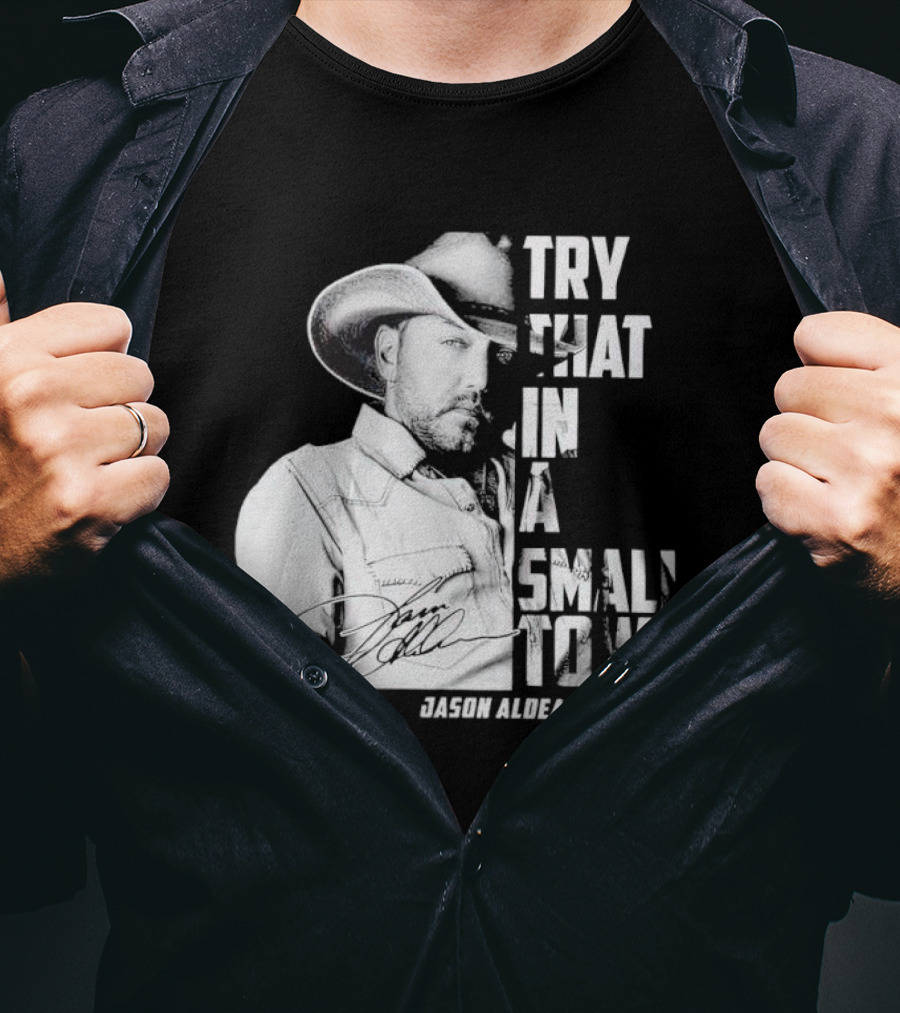 Try That In A Small Town Jason Aldean Signature T-Shirt
