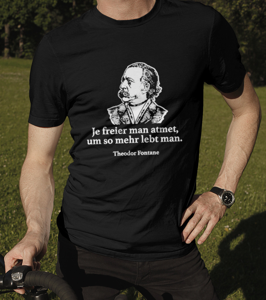 Theodor Fontane Je Freier Man Atmet Um So Mehr Lebt Man T-Shirt