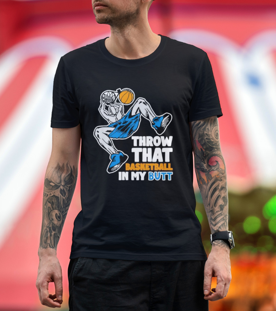 Throw That Basketball in My Butt Basketball Player Dunking T-Shirt