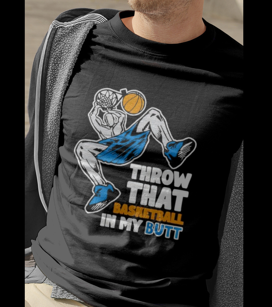 Throw That Basketball In My Butt Basketball Player Dunking T-Shirt