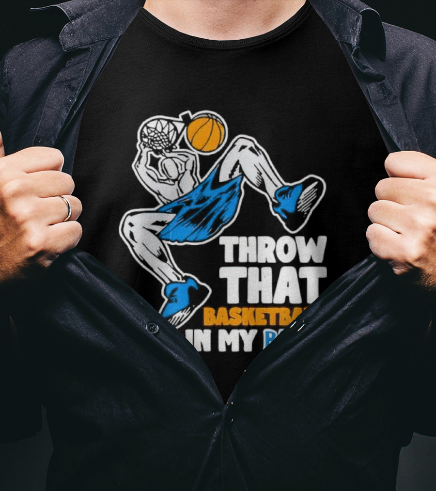 Throw That Basketball In My Butt Basketball Player Dunking T-Shirt