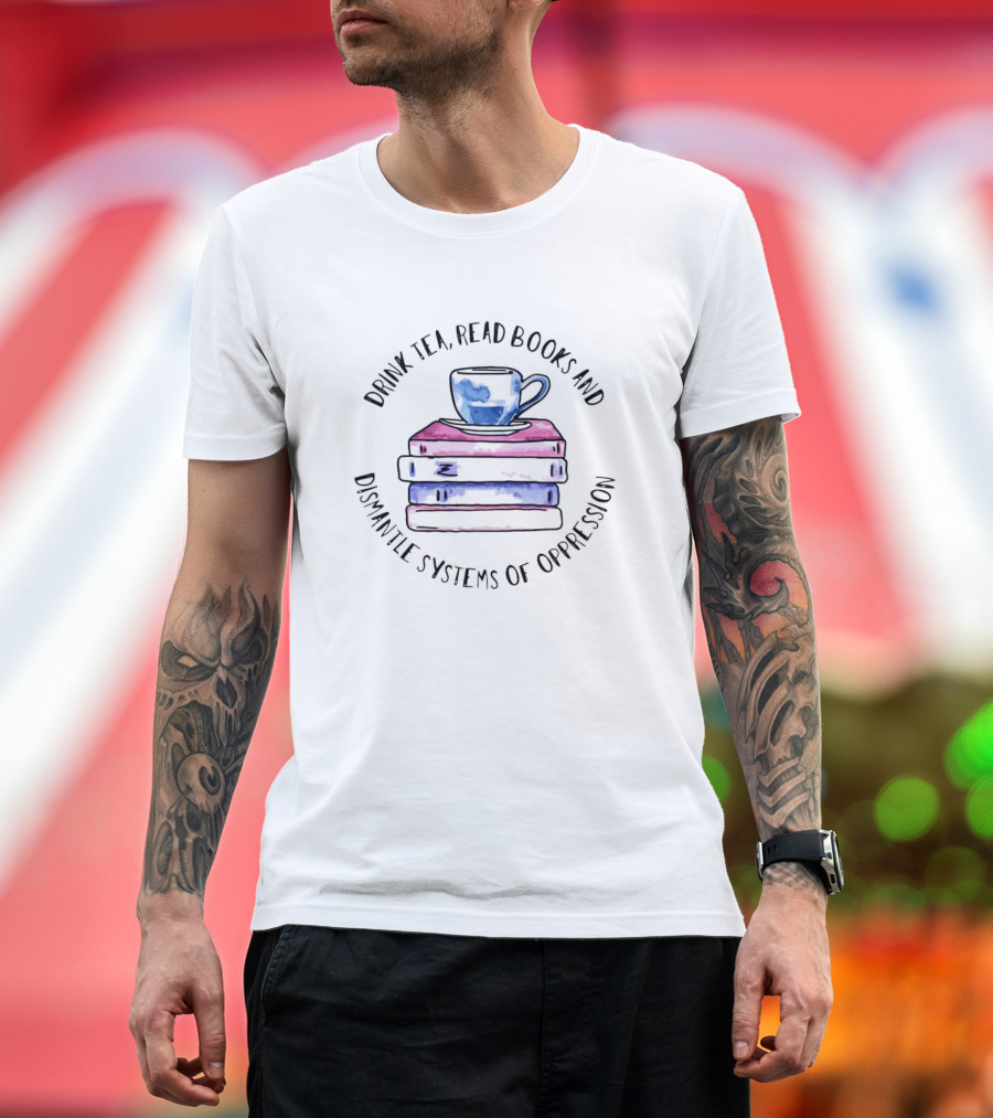 Drink Tea Read Books and Dismantle Systems of Oppression with Watercolor Cup and Book Stack T-Shirt