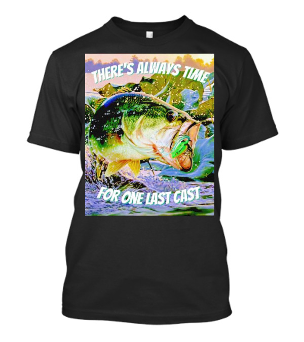 There's Always Time For One Last Cast Fishing Bass Splashing Lure T-Shirt