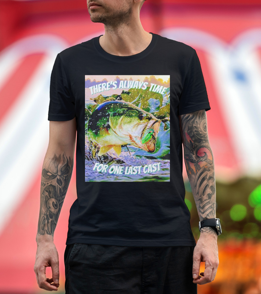 There's Always Time for One Last Cast Fishing Bass Splashing Lure T-Shirt