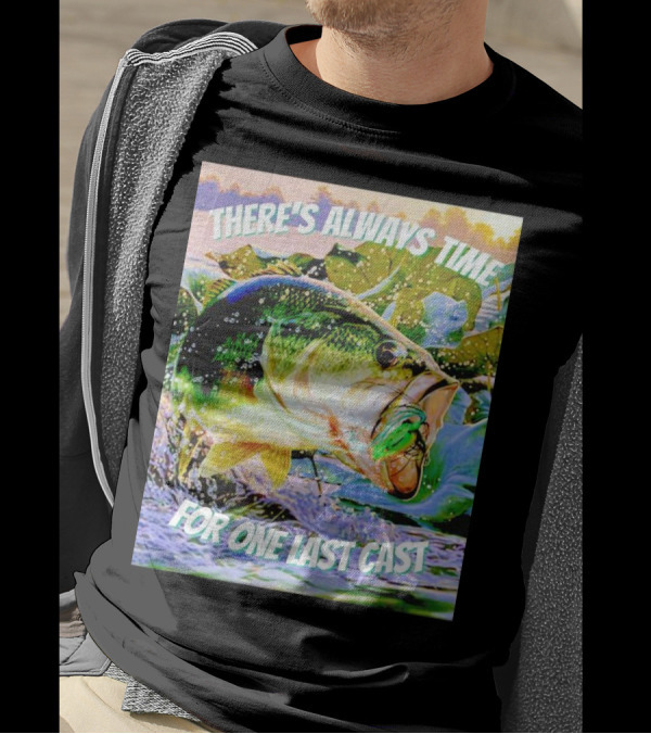 There's Always Time For One Last Cast Fishing Bass Splashing Lure T-Shirt