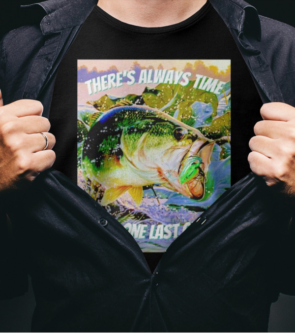 There's Always Time For One Last Cast Fishing Bass Splashing Lure T-Shirt