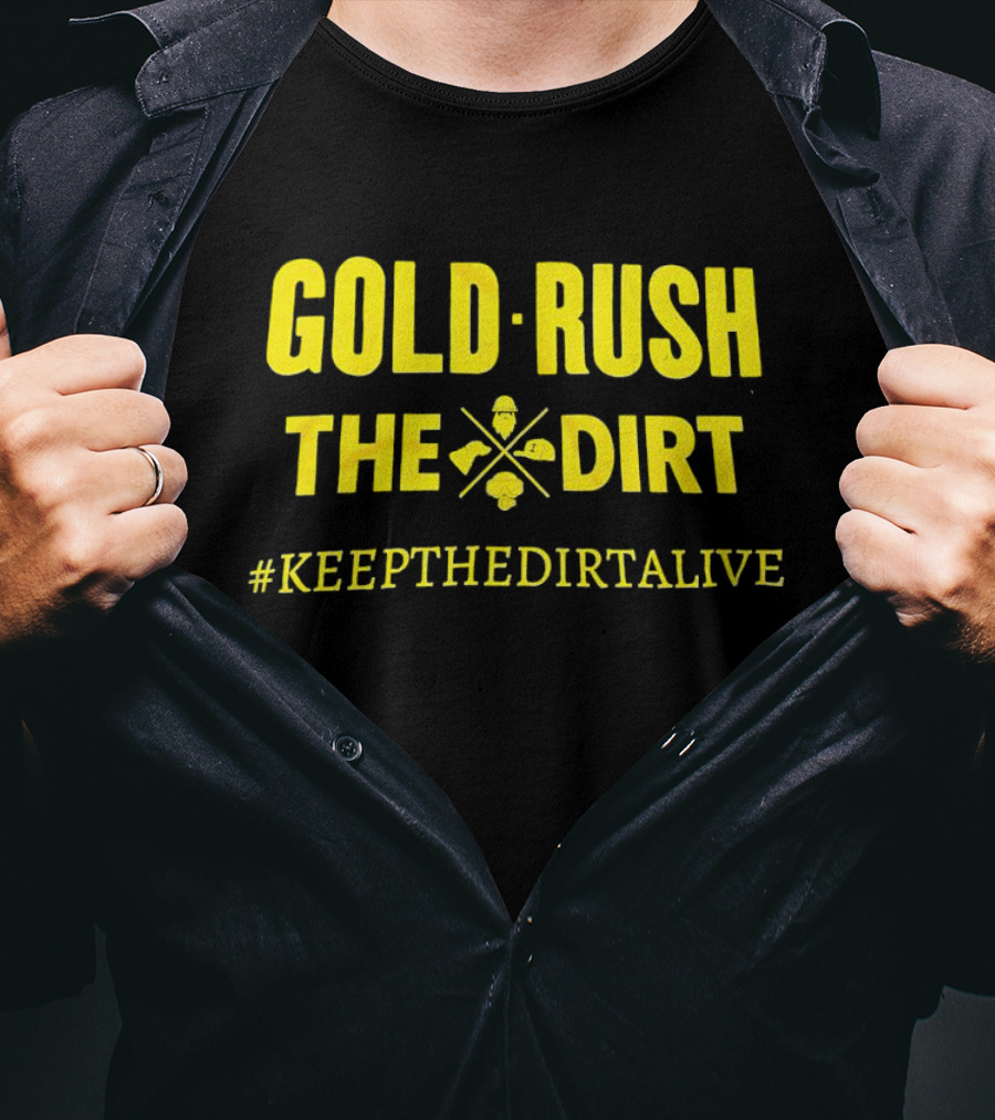 Gold Rush The Dirt #Keepthedirtalive T-Shirt