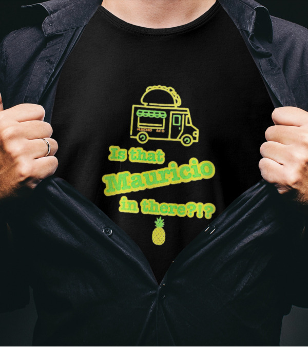 Is That Mauricio In There Taco Truck Pineapple T-Shirt