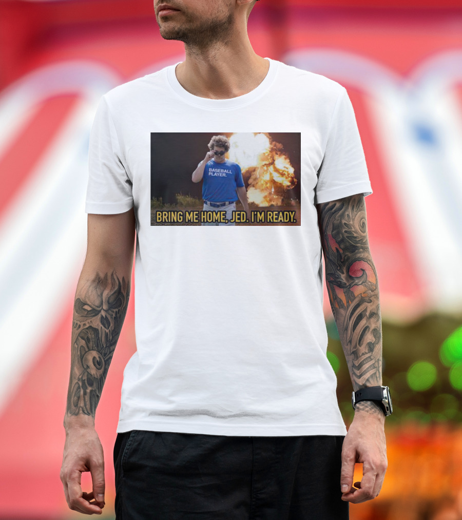 Bring Me Home Jed I'm Ready Baseball Player Explosion Scene T-Shirt