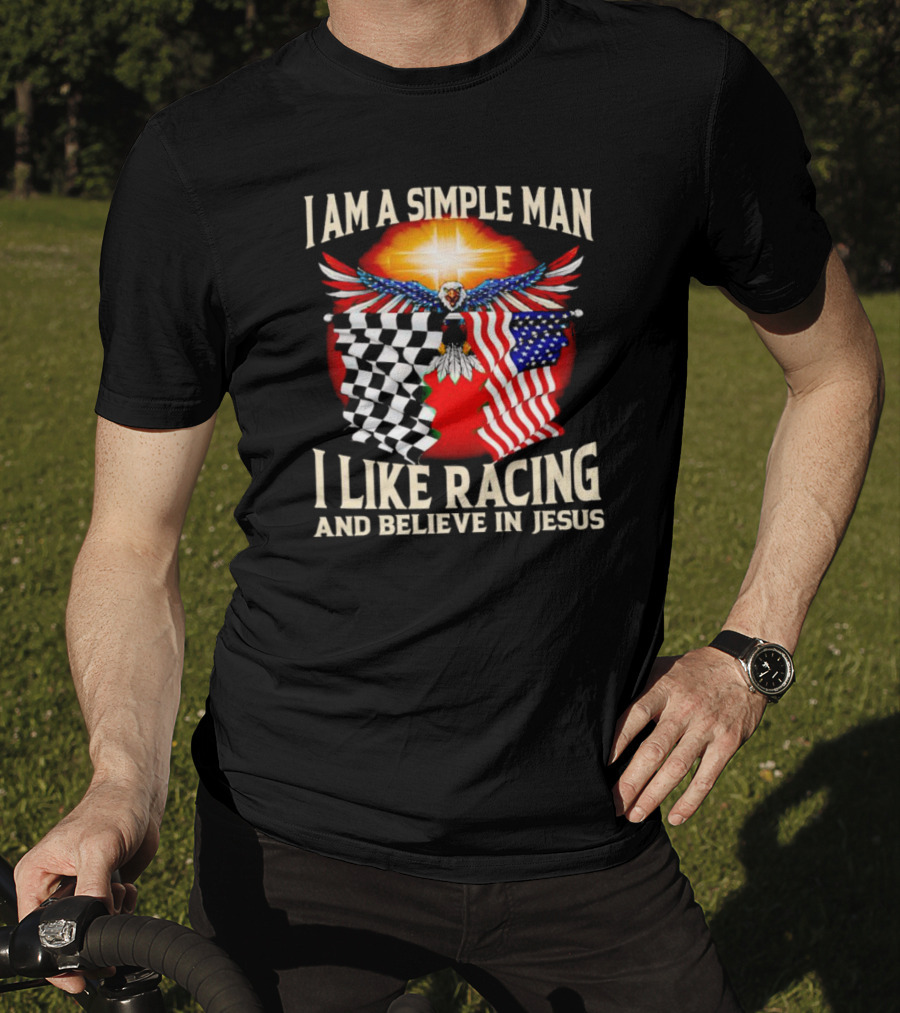 I Am A Simple Man I Like Racing And Believe In Jesus With Eagle, Sun, And Flags T-Shirt