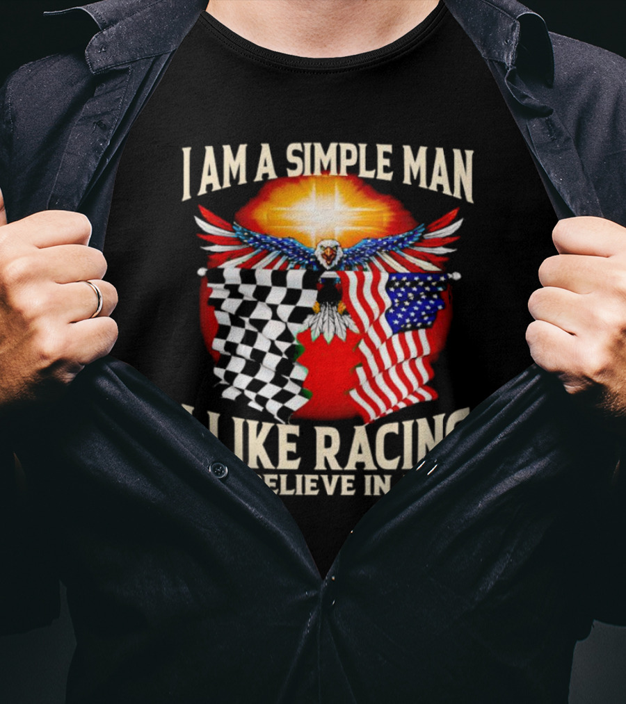 I Am A Simple Man I Like Racing And Believe In Jesus With Eagle, Sun, And Flags T-Shirt