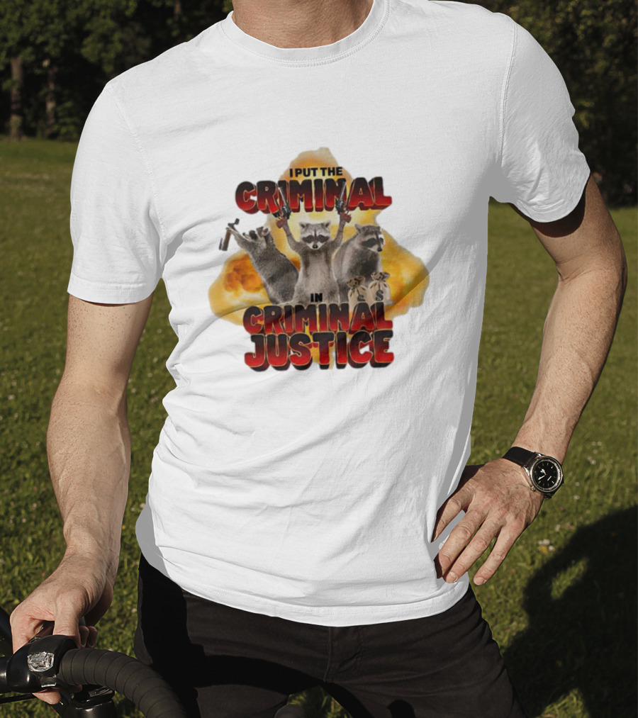 I Put The Criminal In Criminal Justice Raccoon Explosion T-Shirt