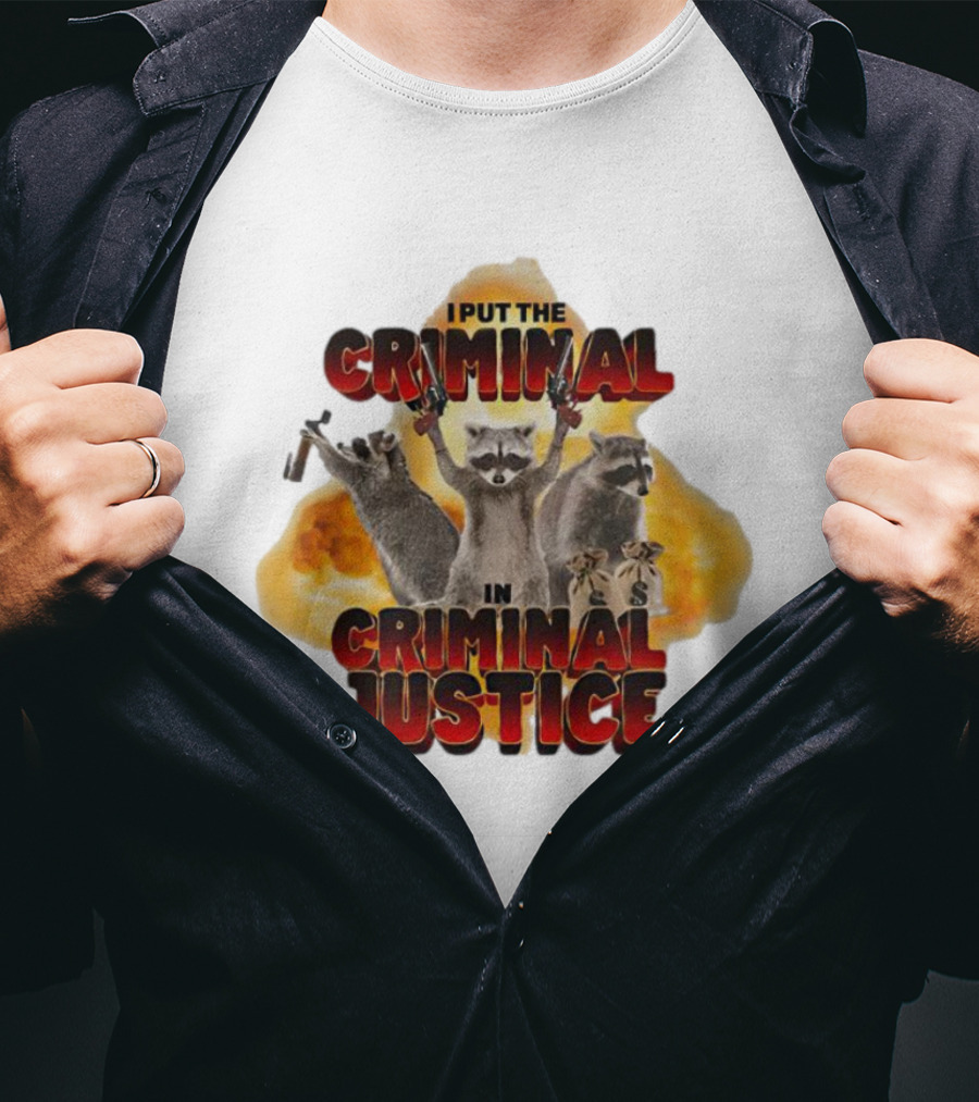 I Put The Criminal In Criminal Justice Raccoon Explosion T-Shirt