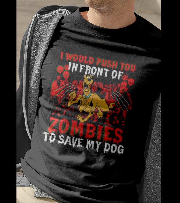 Scooby Doo I Would Push You In Front Of Zombies To Save My Dog T-Shirt
