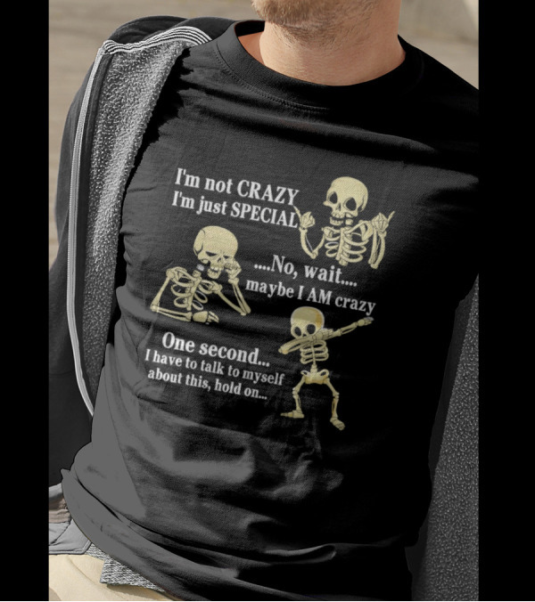I'm Not Crazy I'm Just Special No Wait Maybe I Am Crazy Skeleton Dance T-Shirt