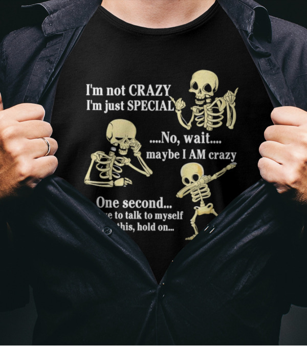 I'm Not Crazy I'm Just Special No Wait Maybe I Am Crazy Skeleton Dance T-Shirt