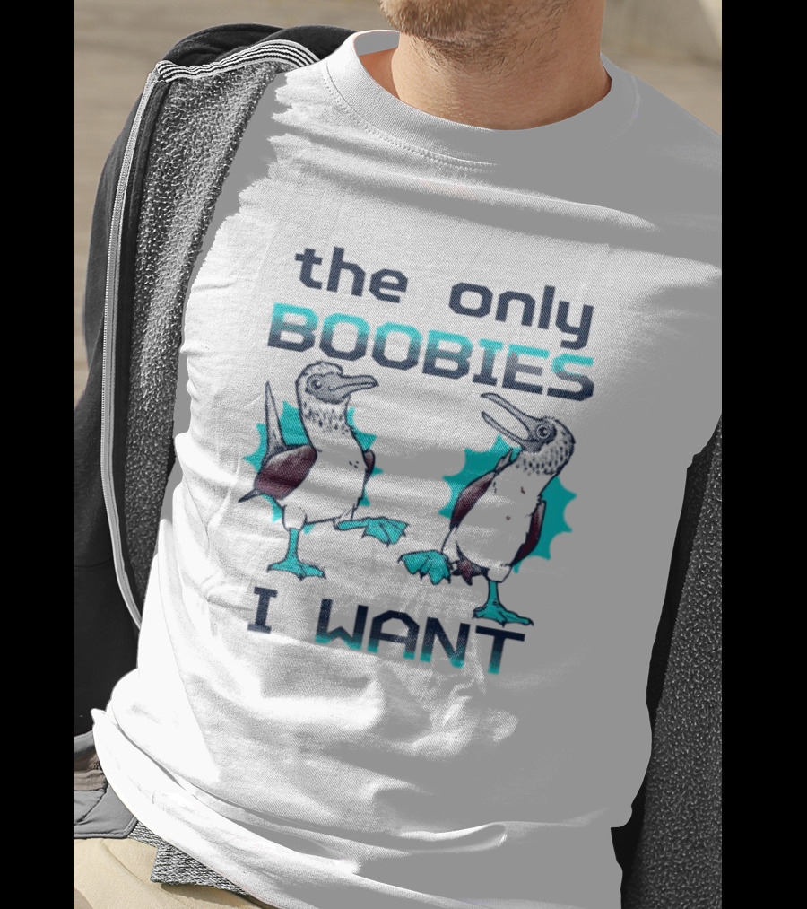 Boobies Birds The Only Boobies I Want T-Shirt