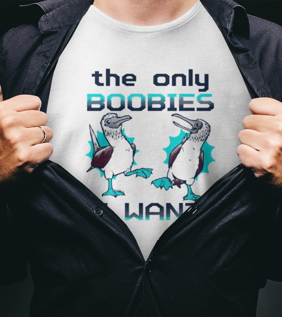 Boobies Birds The Only Boobies I Want T-Shirt